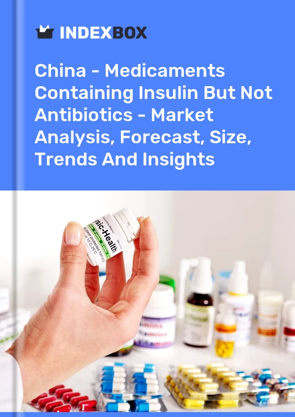 China - Medicaments Containing Insulin But Not Antibiotics - Market Analysis, Forecast, Size, Trends And Insights