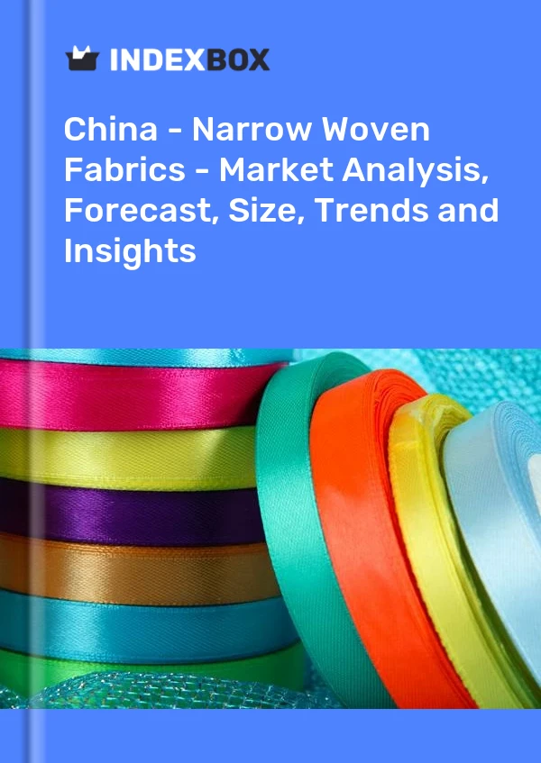 Bericht China - Schmalgewebte Stoffe - Marktanalyse, Prognose, Größe, Trends und Einblicke for 499$