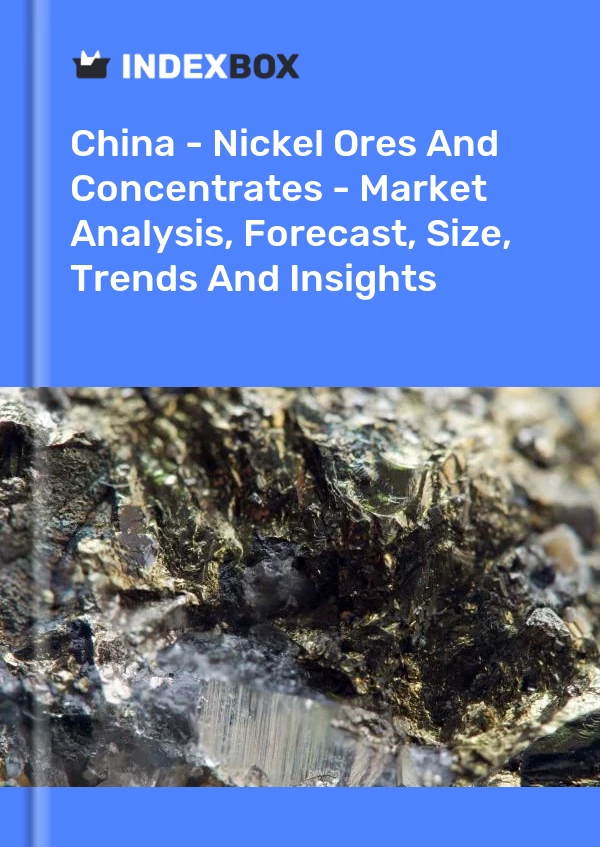 China - Nickel Ores And Concentrates - Market Analysis, Forecast, Size, Trends And Insights