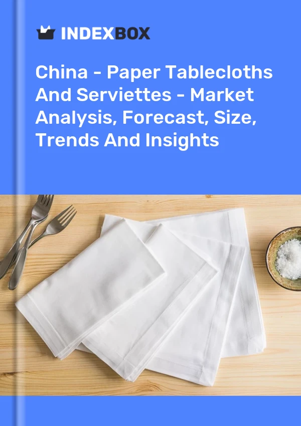 China – Papiertischdecken und Servietten – Marktanalyse, Prognose, Größe, Trends und Einblicke