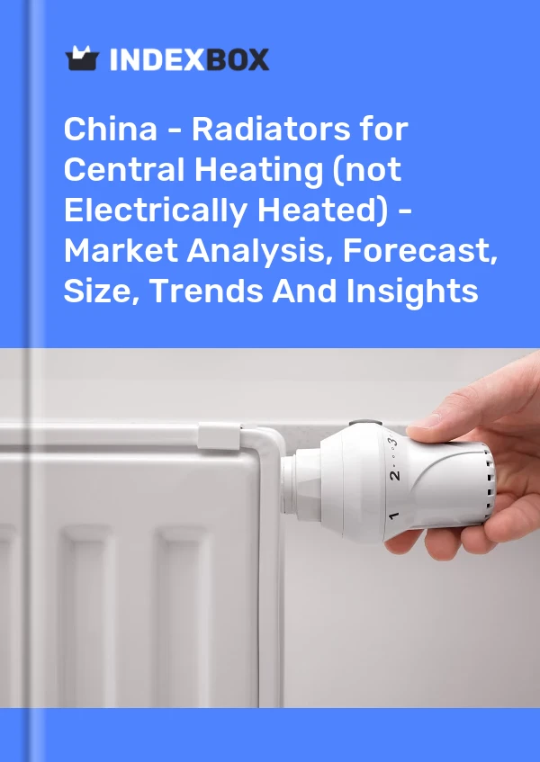 China - Radiators for Central Heating (not Electrically Heated) - Market Analysis, Forecast, Size, Trends And Insights