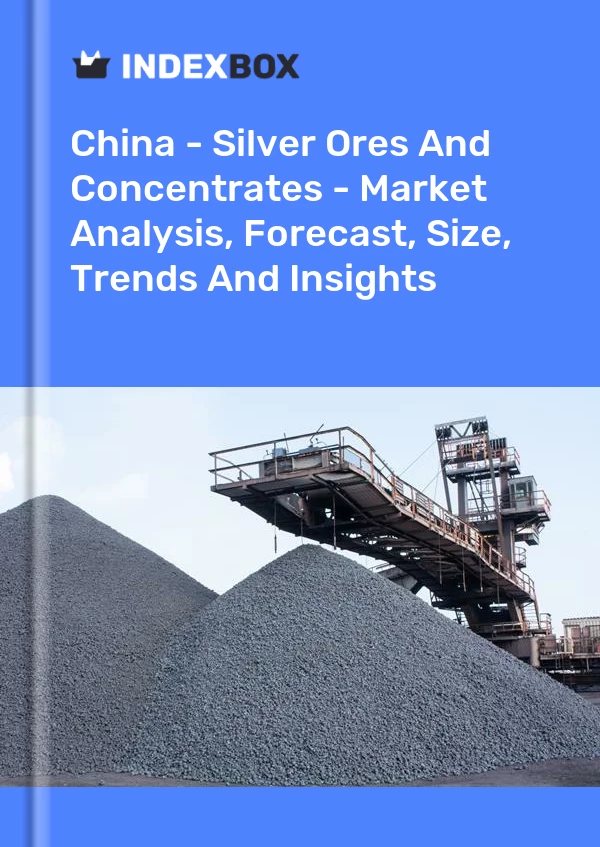 China – Silbererze und Konzentrate – Marktanalyse, Prognose, Größe, Trends und Einblicke