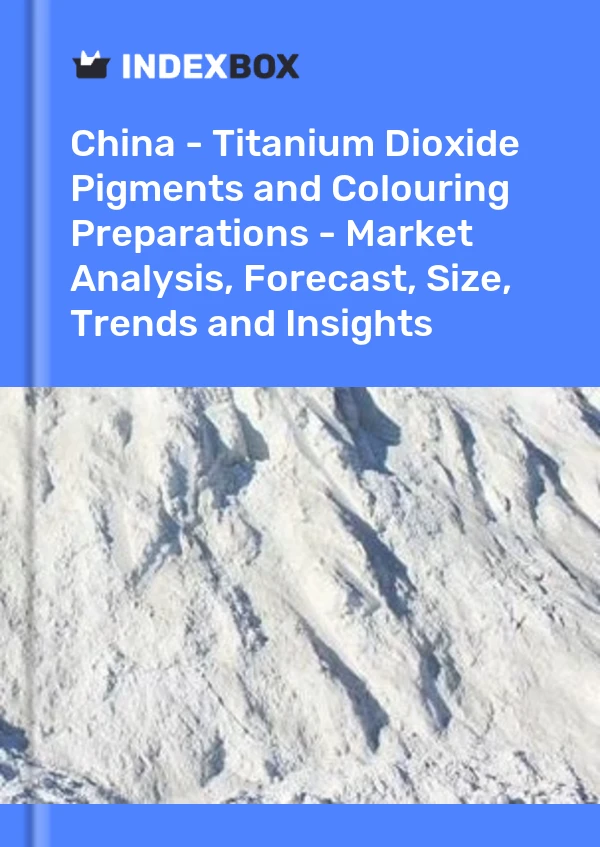 Report China - Titanium Dioxide Pigments and Colouring Preparations - Market Analysis, Forecast, Size, Trends and Insights for 499$