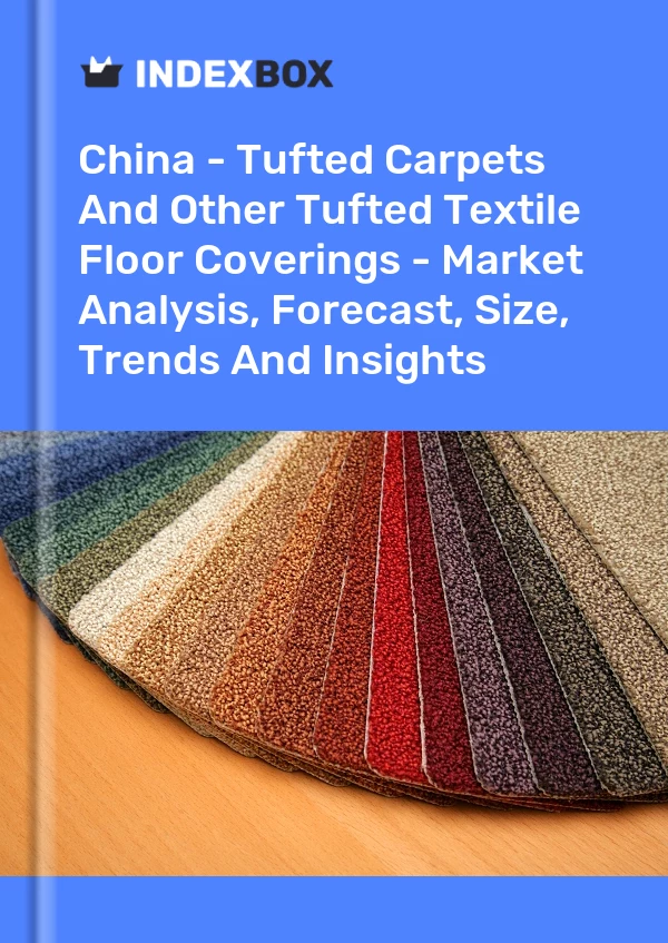 Bericht China - Tufting-Teppiche und andere getuftete textile Bodenbeläge - Marktanalyse, Prognose, Größe, Trends und Erkenntnisse for 499$