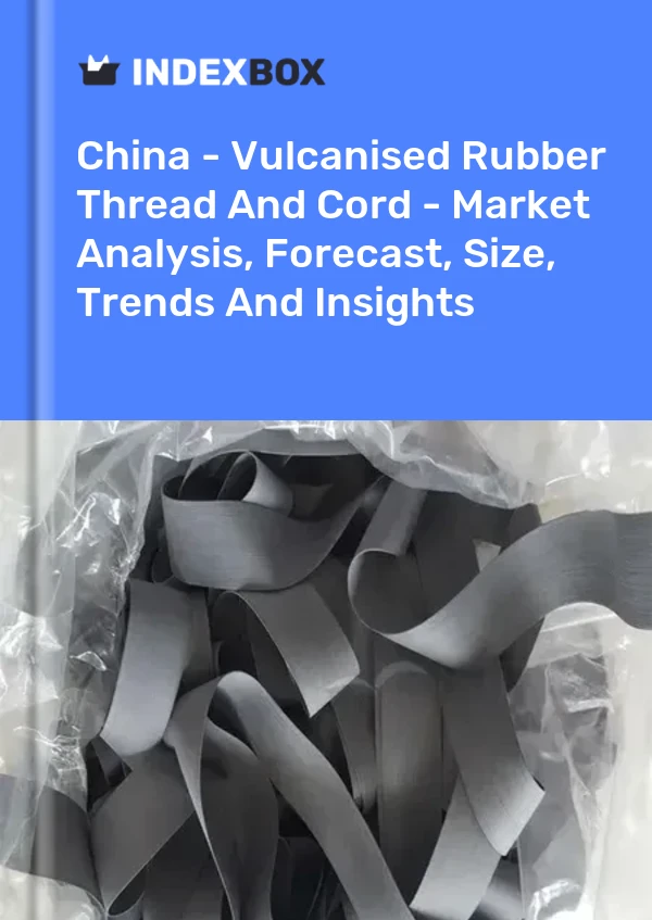 Bericht China - Vulkanisierter Gummifaden und -schnur - Marktanalyse, Prognose, Größe, Trends und Einblicke for 499$