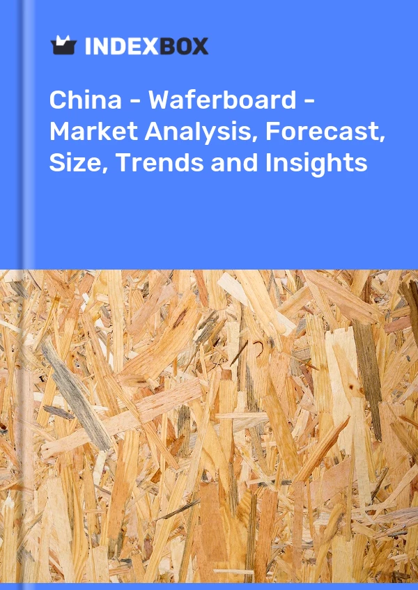China – Waferboard – Marktanalyse, Prognose, Größe, Trends und Einblicke