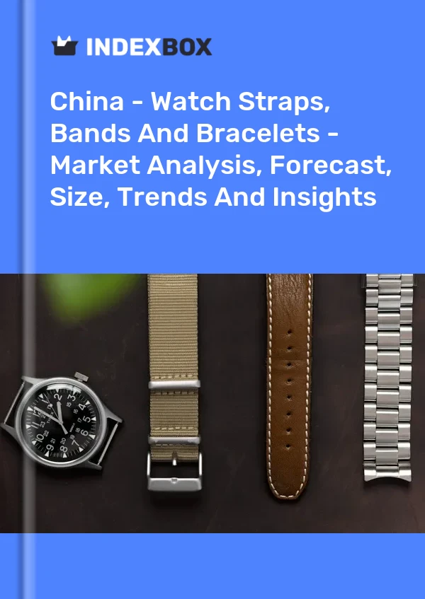 Bericht China – Uhrenarmbänder, Bänder und Armbänder – Marktanalyse, Prognose, Größe, Trends und Einblicke for 499$