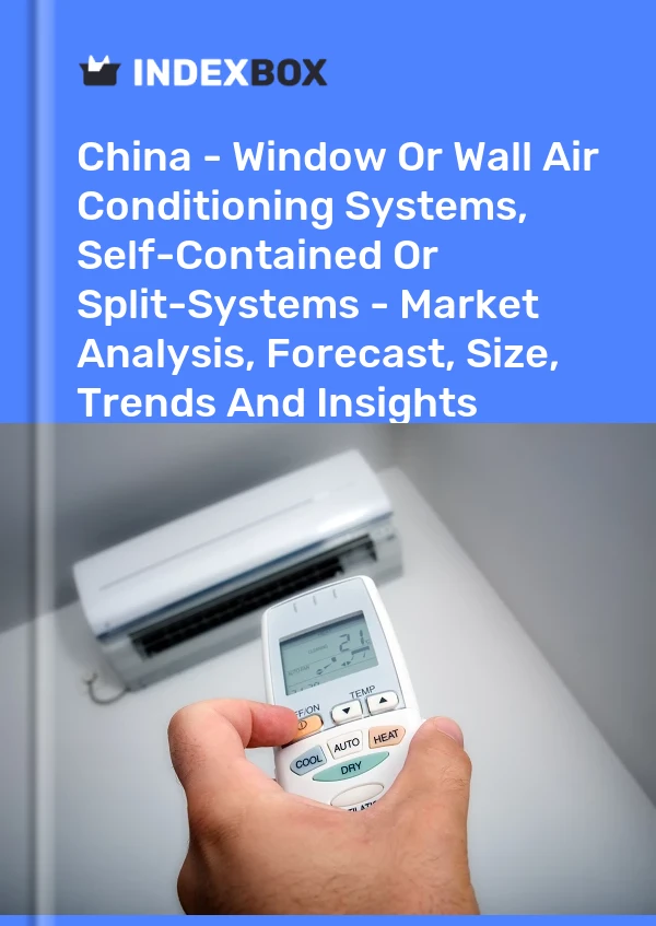China - Window Or Wall Air Conditioning Systems, Self-Contained Or Split-Systems - Market Analysis, Forecast, Size, Trends And Insights