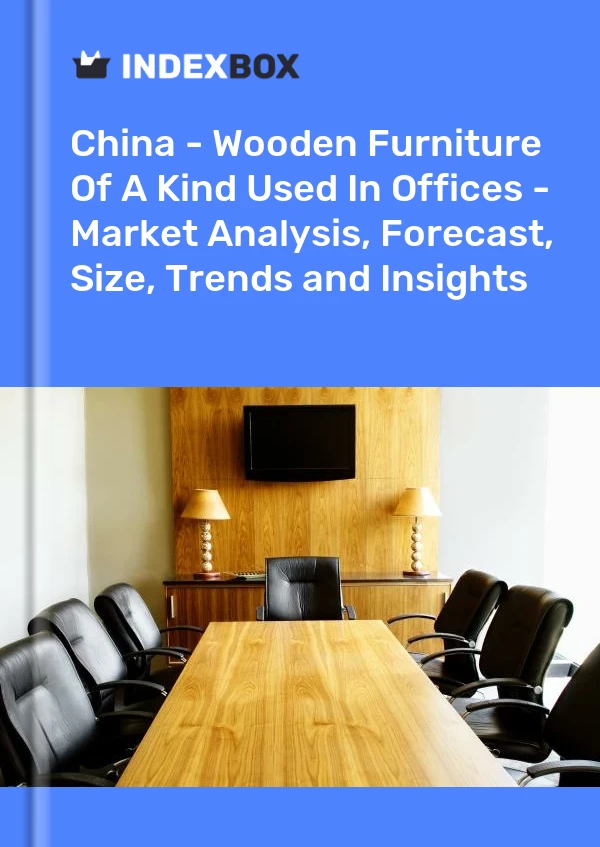 Report China - Wooden Furniture of A Kind Used in Offices - Market Analysis, Forecast, Size, Trends and Insights for 499$