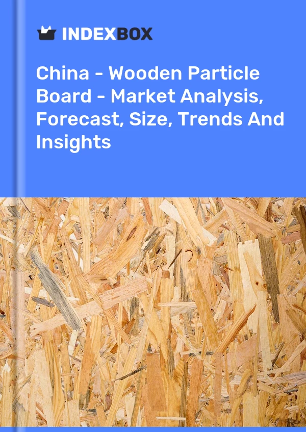 Bericht China – Holzspanplatten – Marktanalyse, Prognose, Größe, Trends und Einblicke for 499$