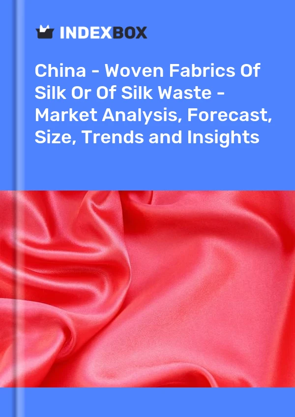 China - Woven Fabrics Of Silk Or Of Silk Waste - Market Analysis, Forecast, Size, Trends and Insights