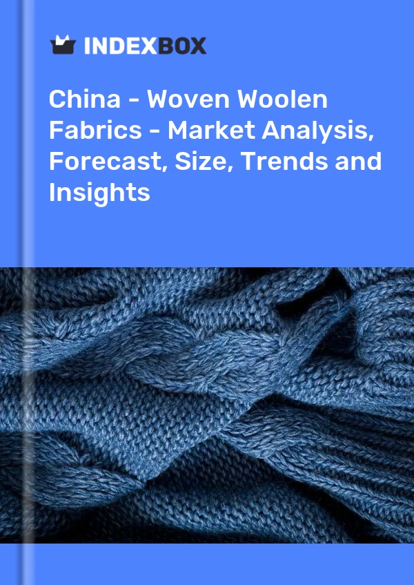 China - Woven Woolen Fabrics - Market Analysis, Forecast, Size, Trends and Insights