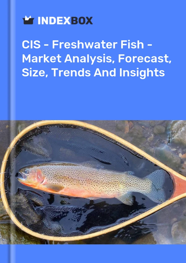 Report CIS - Freshwater Fish - Market Analysis, Forecast, Size, Trends and Insights for 499$