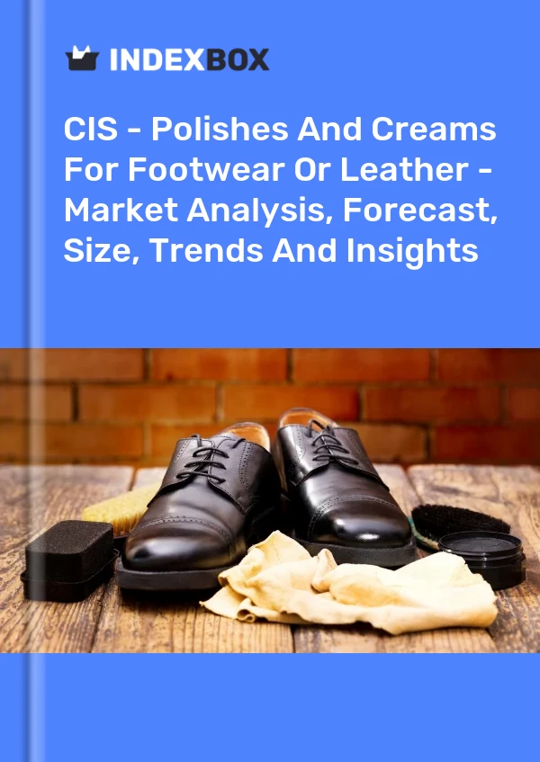 Report CIS - Polishes and Creams for Footwear or Leather - Market Analysis, Forecast, Size, Trends and Insights for 499$