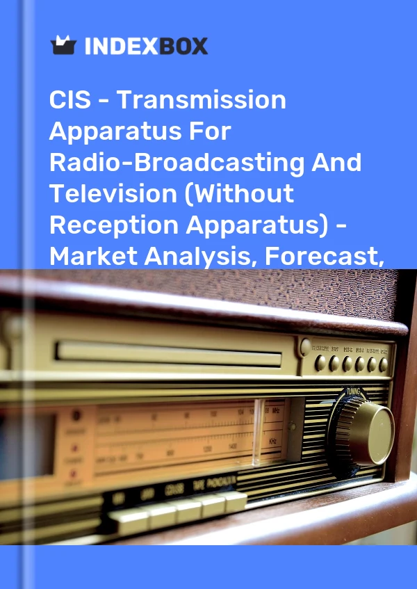 Report CIS - Transmission Apparatus for Radio-Broadcasting and Television (Without Reception Apparatus) - Market Analysis, Forecast, Size, Trends and Insights for 499$