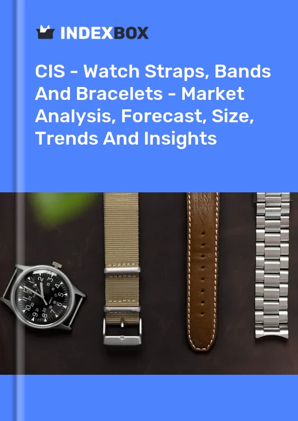 Report CIS - Watch Straps, Bands and Bracelets - Market Analysis, Forecast, Size, Trends and Insights for 499$