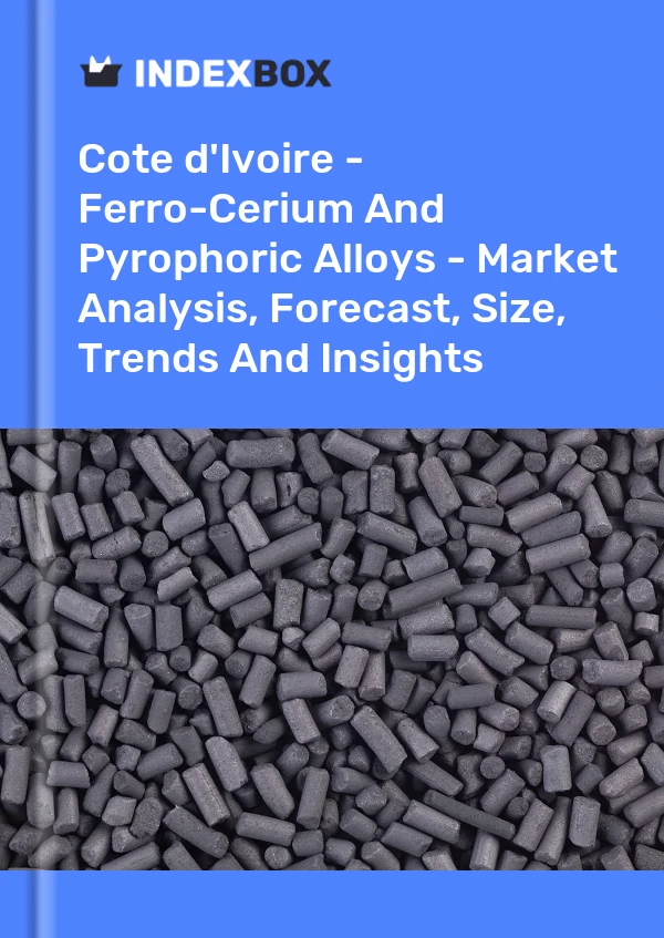 Report Cote d'Ivoire - Ferro-Cerium and Pyrophoric Alloys - Market Analysis, Forecast, Size, Trends and Insights for 499$