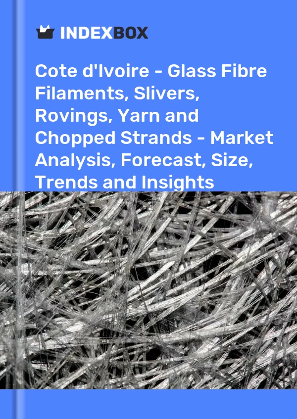Report Cote d'Ivoire - Glass Fibre Filaments, Slivers, Rovings, Yarn and Chopped Strands - Market Analysis, Forecast, Size, Trends and Insights for 499$