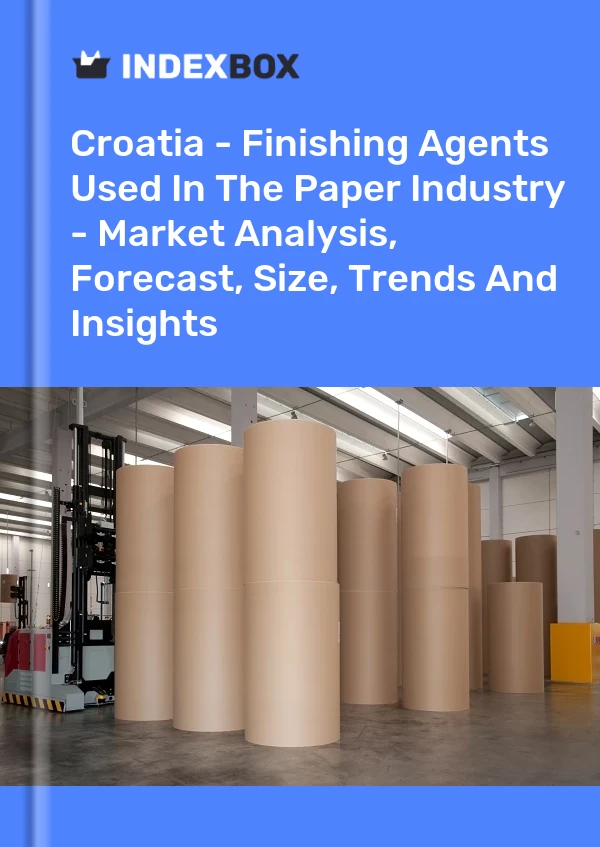 Croatia - Finishing Agents Used In The Paper Industry - Market Analysis, Forecast, Size, Trends And Insights