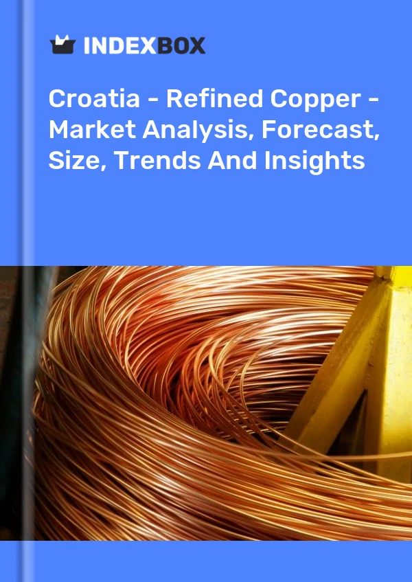 Report Croatia - Refined Copper - Market Analysis, Forecast, Size, Trends and Insights for 499$