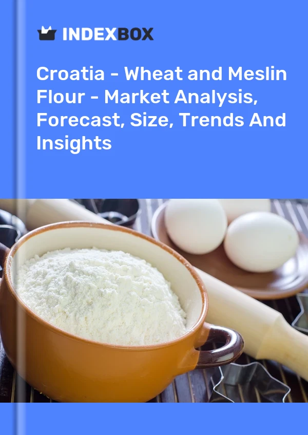 Croatia - Wheat and Meslin Flour - Market Analysis, Forecast, Size, Trends And Insights