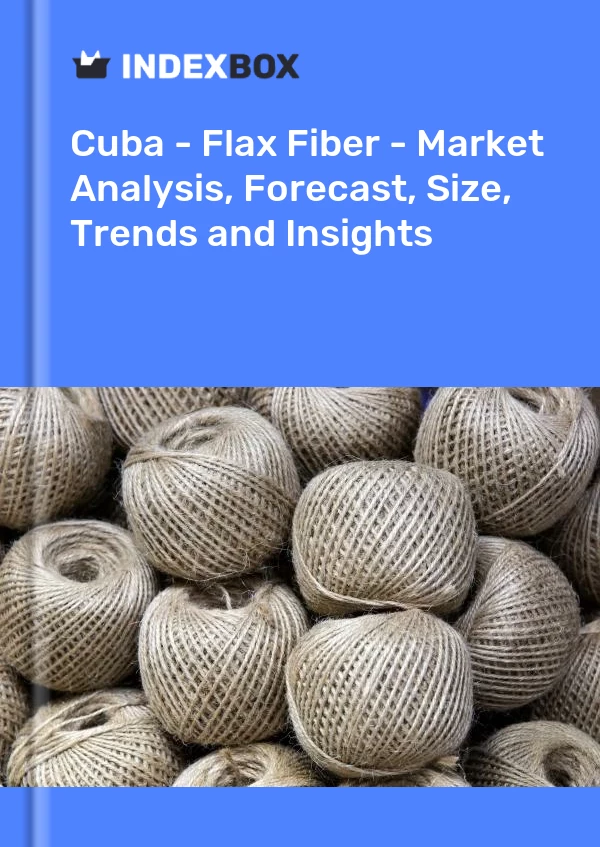 Report Cuba - Flax Fiber - Market Analysis, Forecast, Size, Trends and Insights for 499$