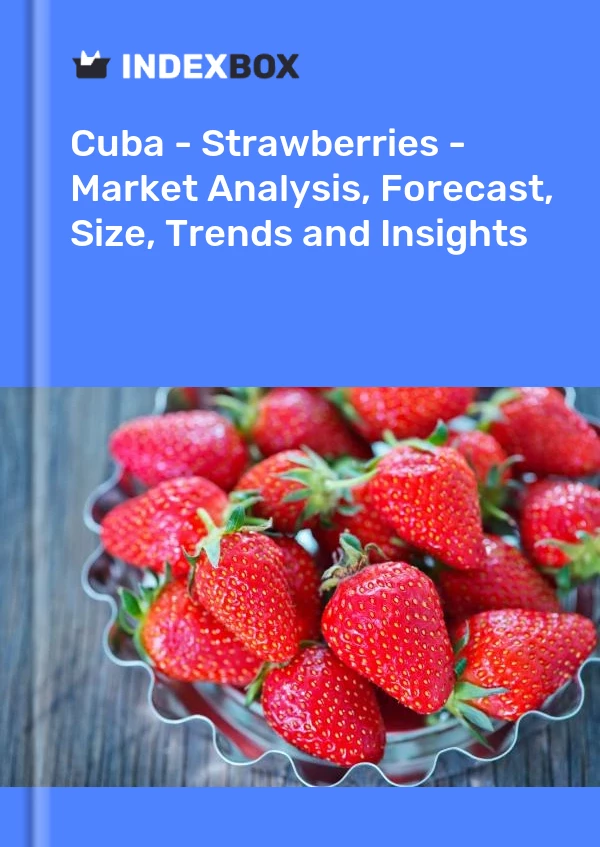 Report Cuba - Strawberries - Market Analysis, Forecast, Size, Trends and Insights for 499$