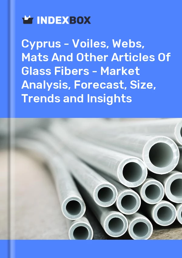 Report Cyprus - Voiles, Webs, Mats and Other Articles of Glass Fibers - Market Analysis, Forecast, Size, Trends and Insights for 499$