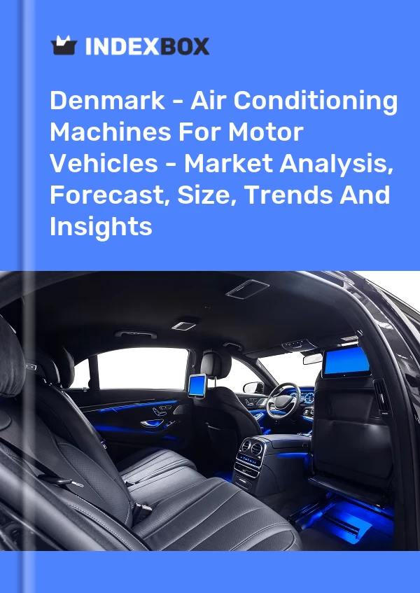 Report Denmark - Air Conditioning Machines for Motor Vehicles - Market Analysis, Forecast, Size, Trends and Insights for 499$