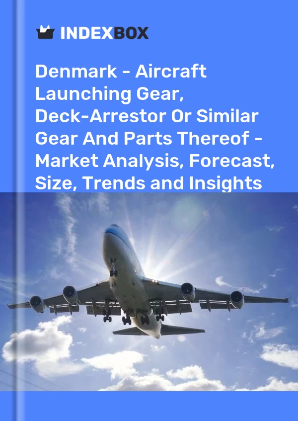 Denmark - Aircraft Launching Gear, Deck-Arrestor Or Similar Gear And Parts Thereof - Market Analysis, Forecast, Size, Trends and Insights