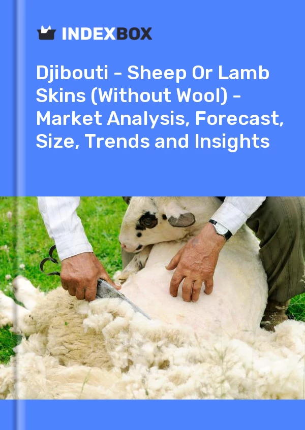 Report Djibouti - Sheep or Lamb Skins (Without Wool) - Market Analysis, Forecast, Size, Trends and Insights for 499$