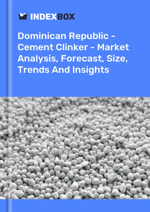 Dominican Republic - Cement Clinker - Market Analysis, Forecast, Size, Trends And Insights