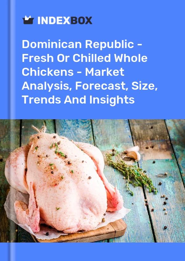 Dominican Republic - Fresh Or Chilled Whole Chickens - Market Analysis, Forecast, Size, Trends And Insights