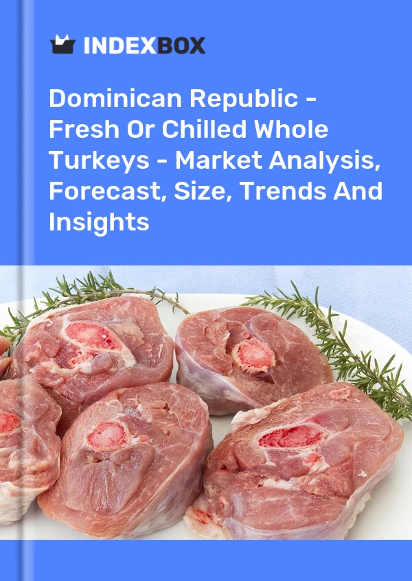 Report Dominican Republic - Fresh or Chilled Whole Turkeys - Market Analysis, Forecast, Size, Trends and Insights for 499$