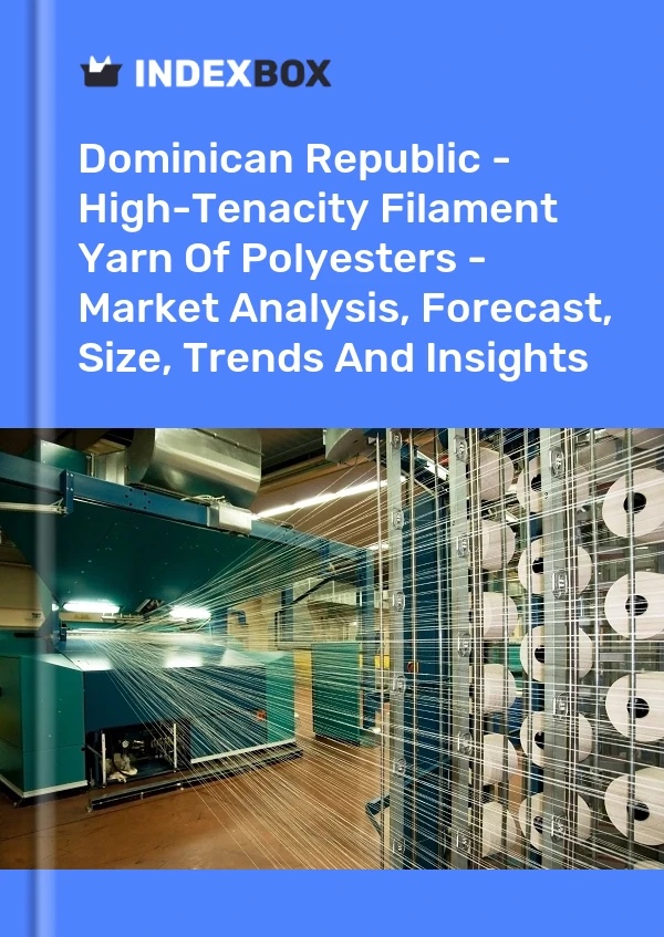 Report Dominican Republic - High-Tenacity Filament Yarn of Polyesters - Market Analysis, Forecast, Size, Trends and Insights for 499$