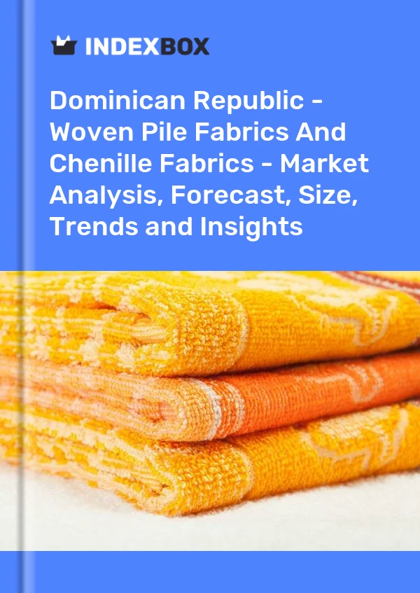 Dominican Republic - Woven Pile Fabrics And Chenille Fabrics - Market Analysis, Forecast, Size, Trends and Insights