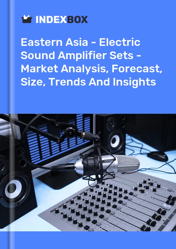 Report Eastern Asia - Electric Sound Amplifier Sets - Market Analysis, Forecast, Size, Trends and Insights for 499$
