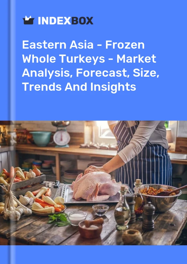 Report Eastern Asia - Frozen Whole Turkeys - Market Analysis, Forecast, Size, Trends and Insights for 499$