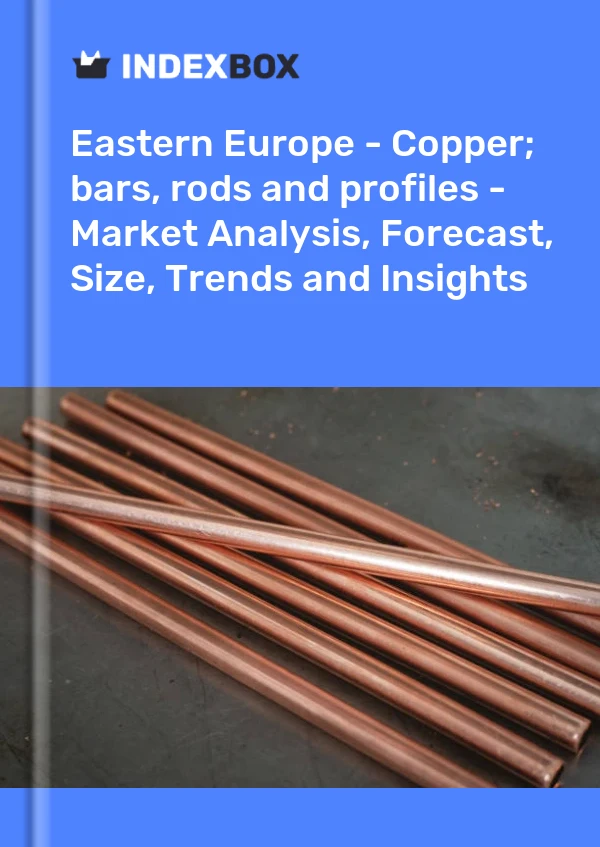 Report Eastern Europe - Copper; bars, rods and profiles - Market Analysis, Forecast, Size, Trends and Insights for 499$