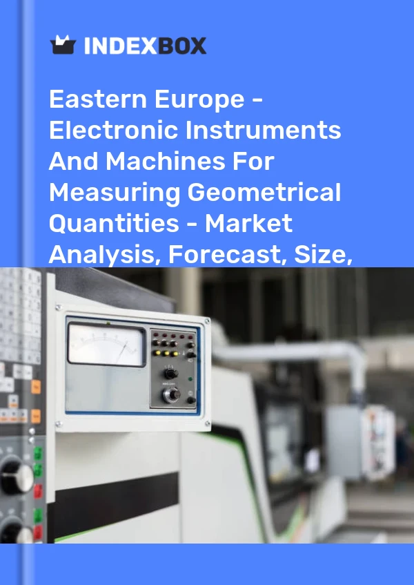 Report Eastern Europe - Electronic Instruments and Machines for Measuring Geometrical Quantities - Market Analysis, Forecast, Size, Trends and Insights for 499$