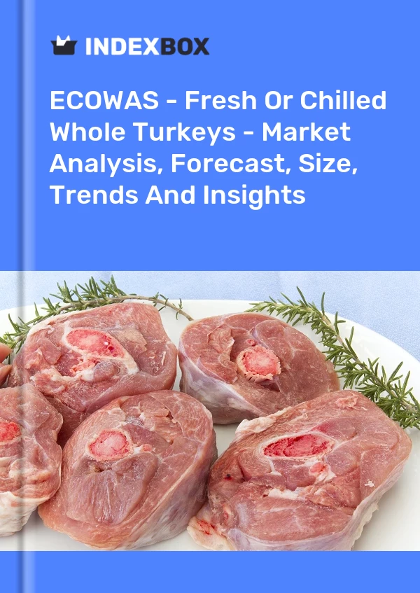 Report ECOWAS - Fresh or Chilled Whole Turkeys - Market Analysis, Forecast, Size, Trends and Insights for 499$