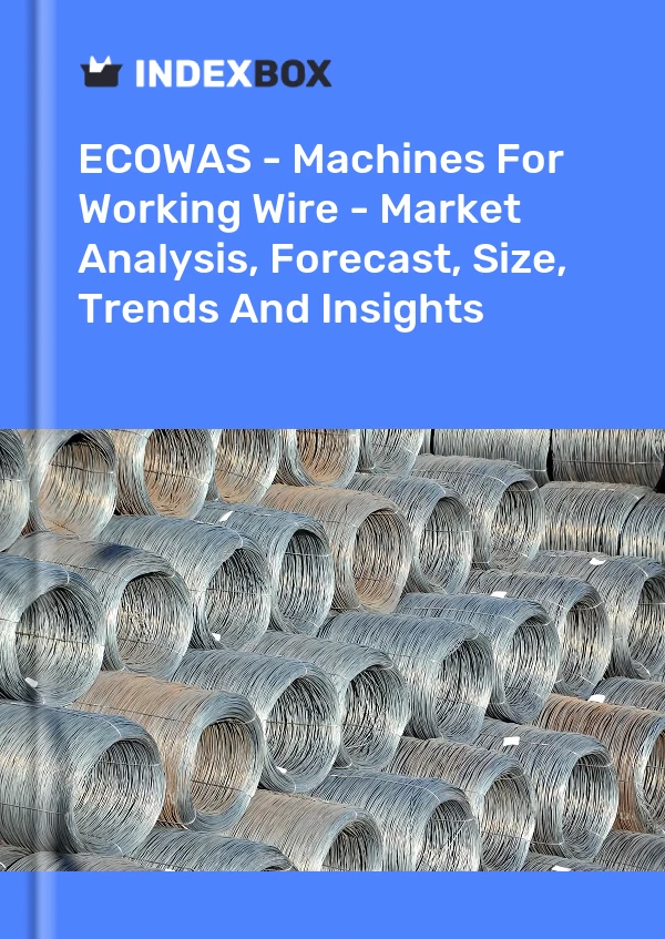 Report ECOWAS - Machines for Working Wire - Market Analysis, Forecast, Size, Trends and Insights for 499$