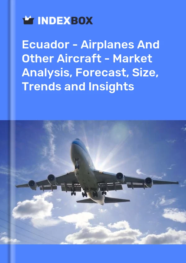 Report Ecuador - Airplanes and Other Aircraft - Market Analysis, Forecast, Size, Trends and Insights for 499$
