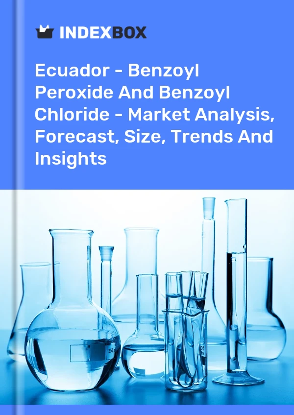 Report Ecuador - Benzoyl Peroxide and Benzoyl Chloride - Market Analysis, Forecast, Size, Trends and Insights for 499$