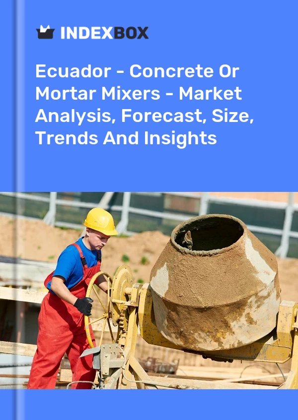Report Ecuador - Concrete or Mortar Mixers - Market Analysis, Forecast, Size, Trends and Insights for 499$
