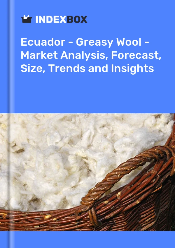 Ecuador - Greasy Wool - Market Analysis, Forecast, Size, Trends and Insights