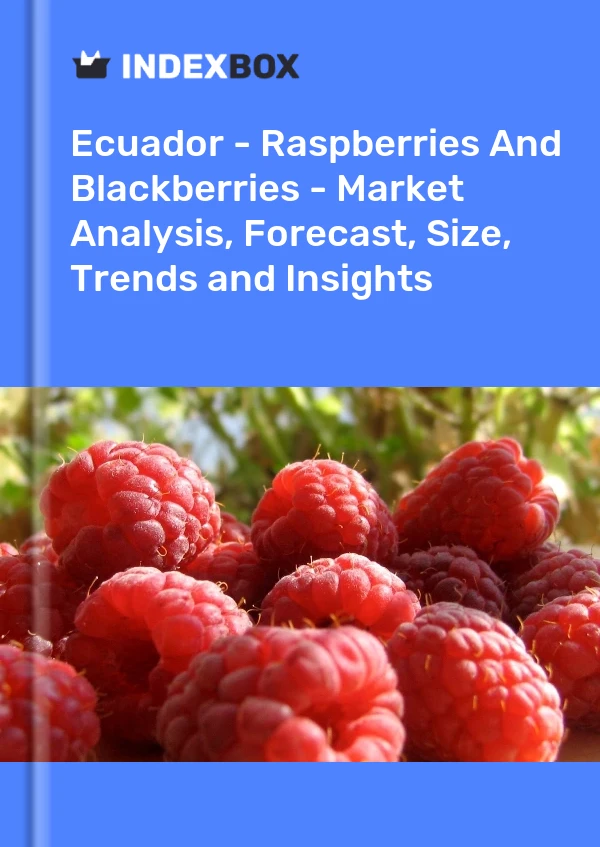 Report Ecuador - Raspberries and Blackberries - Market Analysis, Forecast, Size, Trends and Insights for 499$