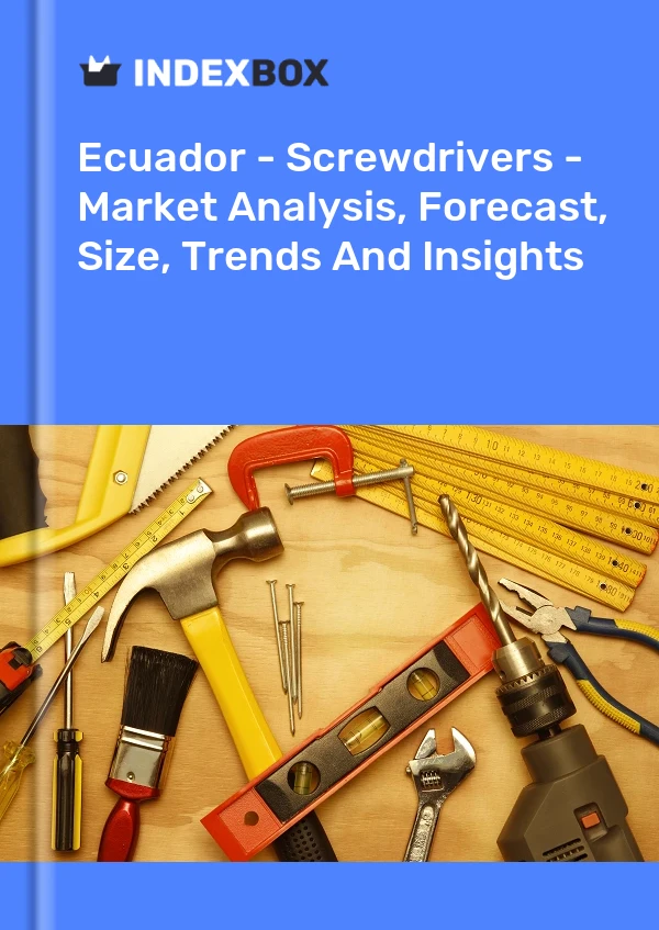 Ecuador - Screwdrivers - Market Analysis, Forecast, Size, Trends And Insights
