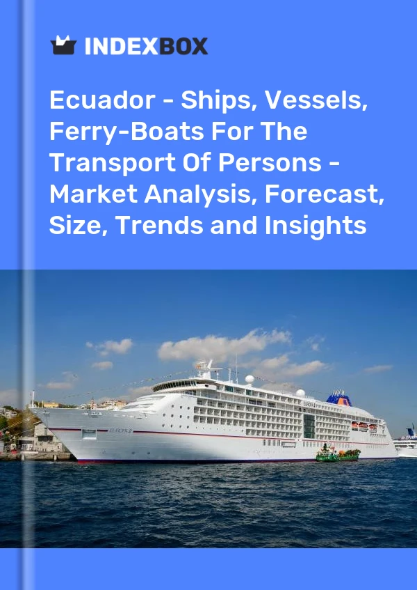 Ecuador - Ships, Vessels, Ferry-Boats For The Transport Of Persons - Market Analysis, Forecast, Size, Trends and Insights