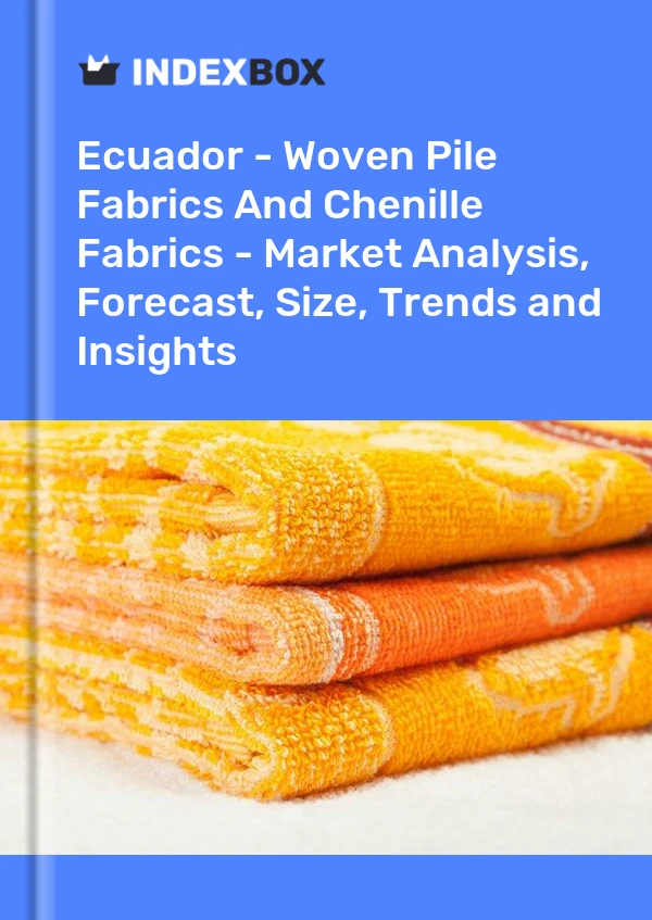 Ecuador - Woven Pile Fabrics And Chenille Fabrics - Market Analysis, Forecast, Size, Trends and Insights